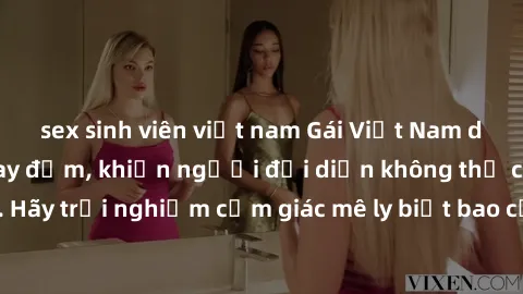 sex sinh viên việt nam Gái Việt Nam dâm đãng làm tình say đắm, khiến người đối diện không thể cưỡng lại được. Hãy trải nghiệm cảm giác mê ly biết bao của phong cách yêu đương đậm chất dân tộc!