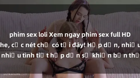phim sex loli Xem ngay phim sex full HD đỉnh cao, không che, cực nét chỉ có tại đây! Hấp dẫn, nhiều tình tiết hấp dẫn sẽ khiến bạn thỏa mãn đắm say.