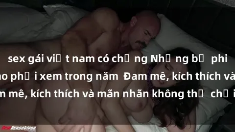 sex gái việt nam có chồng Những bộ phim sex jav đỉnh cao phải xem trong năm  Đam mê, kích thích và mãn nhãn không thể chối từ!