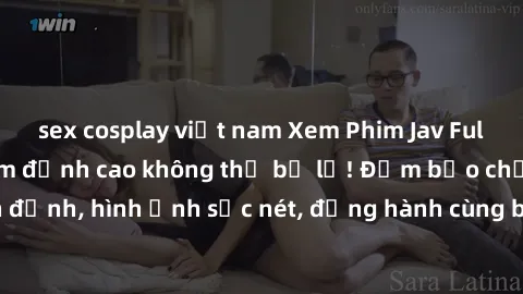 sex cosplay việt nam Xem Phim Jav Full HD: Những bộ phim đỉnh cao không thể bỏ lỡ! Đảm bảo chất lượng ổn định, hình ảnh sắc nét, đồng hành cùng bạn trong những giây phút thư giãn!