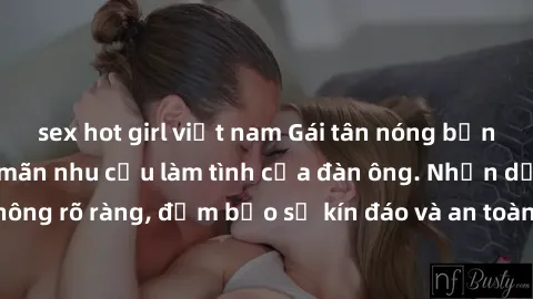 sex hot girl việt nam Gái tân nóng bỏng, dâm đãng thỏa mãn nhu cầu làm tình của đàn ông. Nhận dạng không rõ ràng, đảm bảo sự kín đáo và an toàn cho trải nghiệm tuyệt vời.