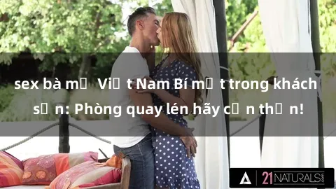 sex bà mẹ Việt Nam Bí mật trong khách sạn: Phòng quay lén hãy cẩn thận!