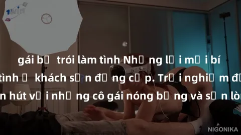 gái bị trói làm tình Những lời mời bí mật: Gái Việt làm tình ở khách sạn đẳng cấp. Trải nghiệm độc đáo và cuốn hút với những cô gái nóng bỏng và sẵn lòng thỏa mãn mọi nhu cầu của bạn.