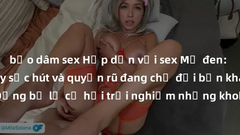 bạo dâm sex Hấp dẫn với sex Mỹ đen: Những bí mật đầy sức hút và quyến rũ đang chờ đợi bạn khám phá! Đừng bỏ lỡ cơ hội trải nghiệm những khoảnh khắc mãnh liệt và đam mê!