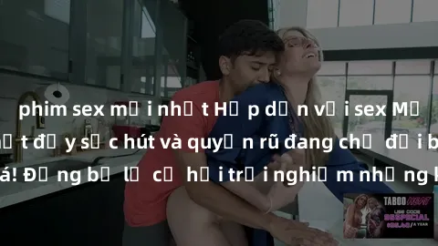 phim sex mới nhất Hấp dẫn với sex Mỹ đen: Những bí mật đầy sức hút và quyến rũ đang chờ đợi bạn khám phá! Đừng bỏ lỡ cơ hội trải nghiệm những khoảnh khắc mãnh liệt và đam mê!