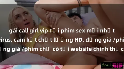 gái call girl vip Tải phim sex mới nhất cực nhanh không virus, cam kết chất lượng HD, đồng giá /phim chỉ có tại website chính thức. Đặt ngay!