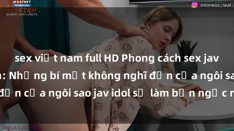 sex việt nam full HD Phong cách sex jav idol siêu hấp dẫn: Những bí mật không nghĩ đến của ngôi sao jav idol sẽ làm bạn ngạc nhiên!