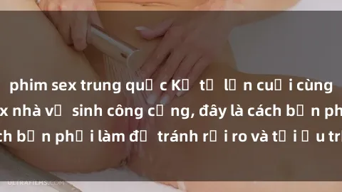 phim sex trung quốc Kể từ lần cuối cùng bạn thực hành sex nhà vệ sinh công cộng, đây là cách bạn phải làm để tránh rủi ro và tối ưu trải nghiệm.
