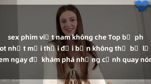 sex phim việt nam không che Top bộ phim sex Hàn Quốc hot nhất mọi thời đại bạn không thể bỏ lỡ! Xem ngay để khám phá những cảnh quay nóng bỏng, đầy nghẹt thở!