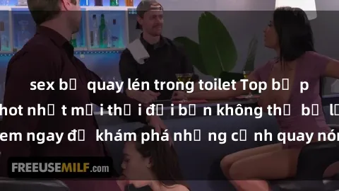 sex bị quay lén trong toilet Top bộ phim sex Hàn Quốc hot nhất mọi thời đại bạn không thể bỏ lỡ! Xem ngay để khám phá những cảnh quay nóng bỏng, đầy nghẹt thở!