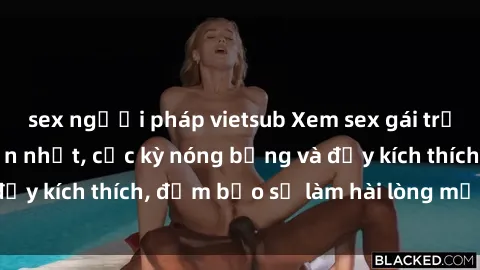 sex người pháp vietsub Xem sex gái trẻ không che hấp dẫn nhất, cực kỳ nóng bỏng và đầy kích thích, đảm bảo sẽ làm hài lòng mọi người!