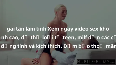 gái tân làm tình Xem ngay video sex không che miễn phí đỉnh cao, đủ thể loại từ teen, milf đến các cảnh quan hệ đồng tính và kích thích. Đảm bảo thoả mãn mọi khả năng kích thích của bạn!