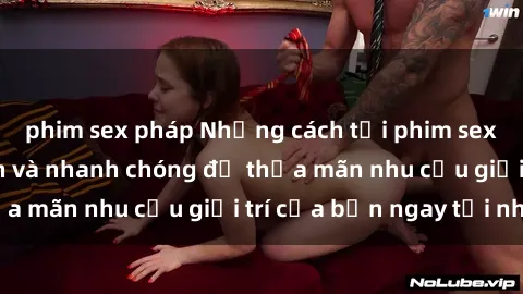 phim sex pháp Những cách tải phim sex về máy đơn giản và nhanh chóng để thỏa mãn nhu cầu giải trí của bạn ngay tại nhà