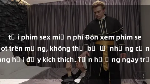tải phim sex miễn phí Đón xem phim sex mới nhất đang hot trên mạng, không thể bỏ lỡ những cảnh nóng hổi đầy kích thích. Tận hưởng ngay trước khi bị xoá chóng mặt!