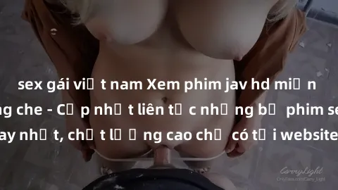 sex gái việt nam Xem phim jav hd miễn phí đỉnh cao không che - Cập nhật liên tục những bộ phim sex hay nhất, chất lượng cao chỉ có tại website chuyên nghiệp hàng đầu.