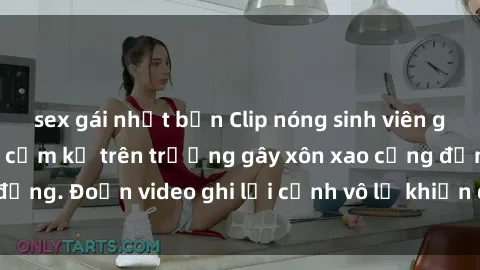 sex gái nhật bản Clip nóng sinh viên gây sốc: Hành động cấm kỵ trên trường gây xôn xao cộng đồng. Đoạn video ghi lại cảnh vô lễ khiến dư luận bức xúc.