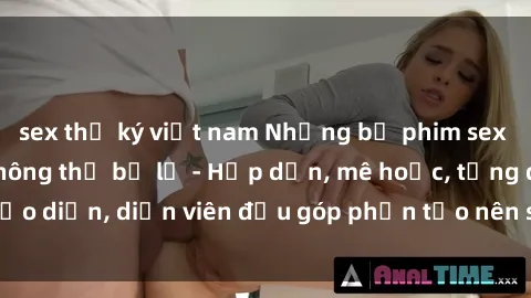 sex thư ký việt nam Những bộ phim sex gái già đỉnh cao không thể bỏ lỡ - Hấp dẫn, mê hoặc, từng đạo diễn, diễn viên đều góp phần tạo nên sự hấp dẫn, kích thích.