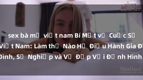 sex bà mẹ việt nam Bí Mật về Cuộc Sống Của Các MILF Việt Nam: Làm thế Nào Họ Điều Hành Gia Đình, Sự Nghiệp và Vẻ Đẹp Với Định Hình Văn Hóa Đương Đại