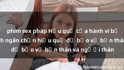 phim sex pháp Hậu quả của hành vi bạo dâm sex và cách ngăn chặn hiệu quả để bảo vệ bản thân và người thân