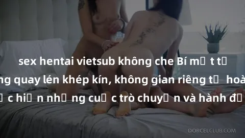 sex hentai vietsub không che Bí mật tại khách sạn: Phòng quay lén khép kín, không gian riêng tư hoàn hảo để thực hiện những cuộc trò chuyện và hành động không bị người khác phát hiện.