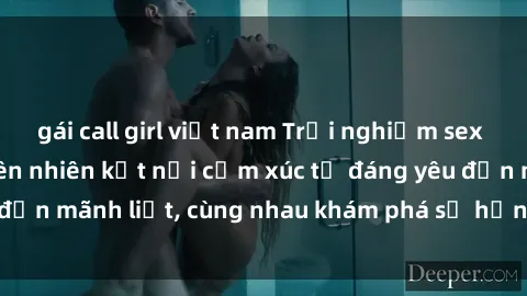 gái call girl việt nam Trải nghiệm sex ngoài trời: Khi thiên nhiên kết nối cảm xúc từ đáng yêu đến mãnh liệt, cùng nhau khám phá sự hứng khởi và thú vị.