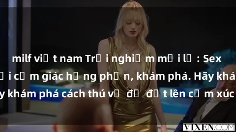 milf việt nam Trải nghiệm mới lạ: Sex trong xe hơi đem lại cảm giác hưng phấn, khám phá. Hãy khám phá cách thú vị để đốt lên cảm xúc trong cuộc tình!