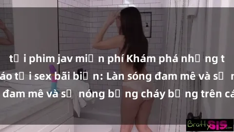 tải phim jav miễn phí Khám phá những trải nghiệm độc đáo tại sex bãi biển: Làn sóng đam mê và sự nóng bỏng cháy bỏng trên cát trắng