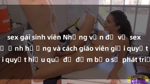 sex gái sinh viên Những vấn đề về sex học sinh: Các yếu tố ảnh hưởng và cách giáo viên giải quyết hiệu quả để đảm bảo sự phát triển toàn diện.