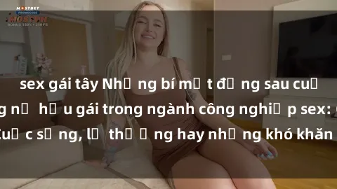 sex gái tây Những bí mật đằng sau cuộc sống của những nữ hầu gái trong ngành công nghiệp sex: Cuộc sống, lẽ thường hay những khó khăn mà họ phải đối mặt.
