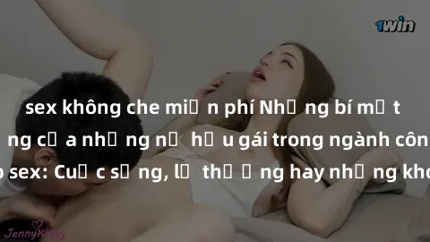 sex không che miễn phí Những bí mật đằng sau cuộc sống của những nữ hầu gái trong ngành công nghiệp sex: Cuộc sống, lẽ thường hay những khó khăn mà họ phải đối mặt.