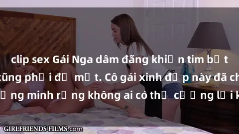 clip sex Gái Nga dâm đãng khiến tim bất cứ chàng trai nào cũng phải đỏ mặt. Cô gái xinh đẹp này đã chứng minh rằng không ai có thể cưỡng lại khi cô làm tình đắm say.