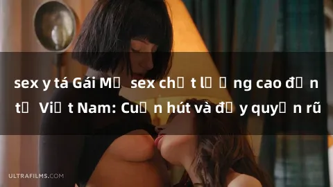 sex y tá Gái Mỹ sex chất lượng cao đến từ Việt Nam: Cuốn hút và đầy quyến rũ
