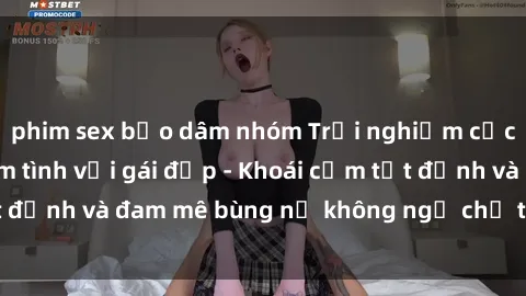 phim sex bạo dâm nhóm Trải nghiệm cực kỳ thú vị khi làm tình với gái đẹp - Khoái cảm tột đỉnh và đam mê bùng nổ không ngờ chỉ trong một đêm!