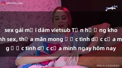 sex gái mại dâm vietsub Tận hưởng khoái cảm với gái xinh sex, thỏa mãn mong ước tình dục của mình ngay hôm nay