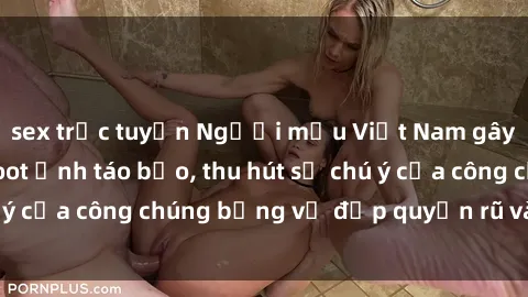 sex trực tuyến Người mẫu Việt Nam gây sốt với loạt shoot ảnh táo bạo, thu hút sự chú ý của công chúng bằng vẻ đẹp quyến rũ và gợi cảm.