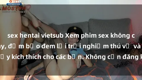sex hentai vietsub Xem phim sex không che miễn phí tại đây, đảm bảo đem lại trải nghiệm thú vị và đầy kích thích cho các bạn. Không cần đăng ký, hoàn toàn miễn phí.